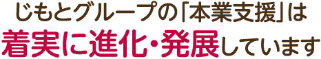 じもとグループの「本業支援」は着実に進化・発展しています