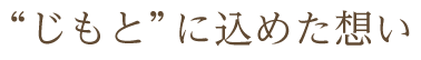 “じもと”に込めた想い