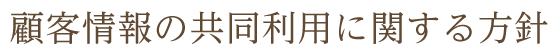 顧客情報の共同利用に関する方針